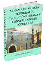 Alhama de Murcia. Topografía, evolución urbana y construcciones populares